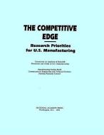 The Competitive Edge di National Research Council, Division on Engineering and Physical Sciences, Board on Manufacturing and Engineering Design, Commission on Engineering and Te edito da National Academies Press