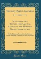 Minutes of the Twenty-First Annual Session of the Harmony Baptist Association: Held at Harmony Grove Church, Cleburne County, Alabama, Commencing Sept di Harmony Baptist Association edito da Forgotten Books