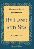 By Land and Sea (Classic Reprint) di Unknown Author edito da Forgotten Books