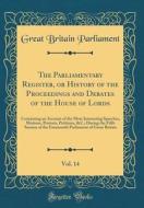 The Parliamentary Register, or History of the Proceedings and Debates of the House of Lords, Vol. 14: Containing an Account of the Most Interesting Sp di Great Britain Parliament edito da Forgotten Books