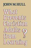 What Prevents Christian Adults from Learning? di John M. Hull edito da SCM Press