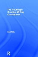 The Routledge Creative Writing Coursebook di Paul Mills edito da Taylor & Francis Ltd