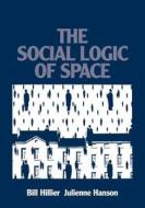 The Social Logic of Space di Bill Hillier, Julienne Hanson edito da Cambridge University Press
