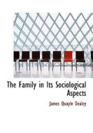 The Family In Its Sociological Aspects di James Quayle Dealey edito da Bibliolife