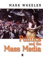 Politics and the Mass Media di Mark Wheeler edito da Blackwell Publishers