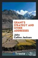Grant's Strategy and Other Addresses di John Collins Jackson edito da LIGHTNING SOURCE INC
