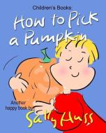 How to Pick a Pumpkin di Sally Huss edito da Huss Publishing