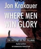 Where Men Win Glory: The Odyssey of Pat Tillman di Jon Krakauer edito da Random House Audio Publishing Group