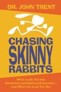 Chasing Skinny Rabbits: What Leads You Into Emotional and Spiritual Exhaustion... and What Can Lead You Out di John Trent edito da THOMAS NELSON PUB