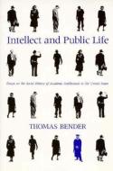 Intellect and Public Life: Essays on the Social History of Academic Intellectuals in the United States di Thomas Bender edito da JOHNS HOPKINS UNIV PR