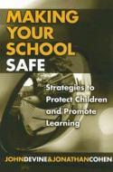Making Your School Safe: Strategies to Protect Children and Promote Learning di John Devine, Jonathan Cohen edito da TEACHERS COLLEGE PR