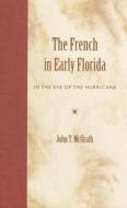 The French in Early Florida di John T. McGrath edito da University Press of Florida