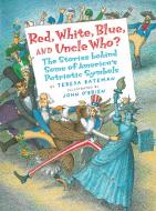 Red, White, Blue, and Uncle Who?: The Stories Behind Some of America's Patriotic Symbols di Teresa Bateman edito da HOLIDAY HOUSE INC