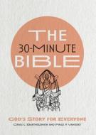 The 30-Minute Bible: God's Story for Everyone di Craig G. Bartholomew, Paige Vanosky edito da INTER VARSITY PR