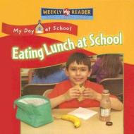 Eating Lunch at School di Joanne Mattern edito da Weekly Reader Early Learning Library