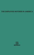 The Employed Mother in America. di Francis Ivan Nye, F. Ivan Nye, Unknown edito da Greenwood Press