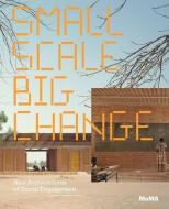 Small Scale, Big Change: New Architectures of Social Engagement di Andres Lepik edito da MUSEUM OF MODERN ART NY
