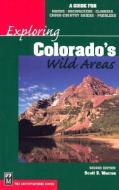Exploring Colorado's Wild Areas: A Guide for Hikers, Backpackers, Climbers, X-C Skiers & Paddlers di Scott Warren edito da MOUNTAINEERS BOOKS