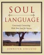 Soul Language: Consciously Connecting with Your Soul for Success di Jennifer Urezzio edito da Good Steward LLC