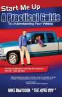 Start Me Up: A Practical Guide to Understanding Your Vehicle di Mike Davidson edito da Race Publishing