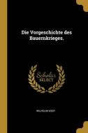 Die Vorgeschichte des Bauernkrieges. di Wilhelm Vogt edito da WENTWORTH PR