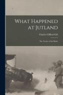 What Happened at Jutland; The Tactics of the Battle di Charles Clifford Gill edito da LEGARE STREET PR