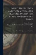 United States Navy Aviation Mechanics' Training System For Plane Maintenance Force: Course Manual For Quartermasters' (a) Course di Charles E. Lucke, Ill ). edito da LEGARE STREET PR