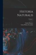 Historia Naturalis; Volume 1 di Gaius Plinius Secundus, Gabriel Brotier edito da LEGARE STREET PR