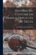 Histoire du costume en France depuis les 18e siècle di Jules Étienne Joseph Quichérat edito da LEGARE STREET PR