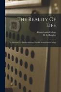 The Reality Of Life: A Discourse To The Graduating Class Of Pennsylvania College di Pennsylvania College edito da LEGARE STREET PR