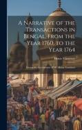 A Narrative of the Transactions in Bengal, From the Year 1760, to the Year 1764 di Henry Vansittart edito da LEGARE STREET PR