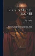 Virgil's Aeneid, Book III: Edited With Introductory Notices, Notes, and Complete Vocabulary, for the Use of Classes Reading for Junior Leaving an di John Henderson edito da LEGARE STREET PR