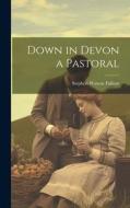 Down in Devon a Pastoral di Stephen Watson Fullom edito da LEGARE STREET PR