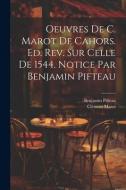 Oeuvres de C. Marot de Cahors. Ed. rev. sur celle de 1544. Notice par Benjamin Pifteau di Benjamin Pifteau, Clément Marot edito da LEGARE STREET PR