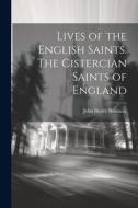 Lives of the English Saints. The Cistercian Saints of England di John Henry Newman edito da LEGARE STREET PR