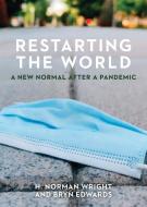 Restarting the World: A New Normal After a Pandemic di H. Norman Wright, Bryn Edwards edito da B&H BOOKS