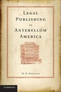 Legal Publishing in Antebellum America di M. H. Hoeflich edito da Cambridge University Press