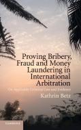 Proving Bribery, Fraud and Money Laundering in International Arbitration di Kathrin Betz edito da Cambridge University Press