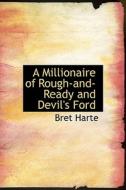 A Millionaire Of Rough-and-ready And Devil's Ford di Bret Harte edito da Bibliolife