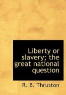 Liberty Or Slavery; The Great National Question di R B Thruston edito da Bibliolife