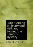 Ruth Fielding At Briarwood Hall, Or, Solving The Campus Mystery di Alice B Emerson edito da Bibliolife