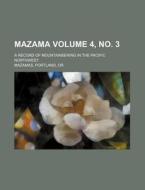 Mazama Volume 4, No. 3; A Record of Mountaineering in the Pacific Northwest di Portland Mazamas edito da Rarebooksclub.com