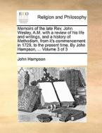 Memoirs Of The Late Rev. John Wesley, A.m. With A Review Of His Life And Writings, And A History Of Methodism, From It's Commencement In 1729, To The di John Hampson edito da Gale Ecco, Print Editions