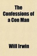 The Confessions Of A Con Man di Will Irwin edito da General Books