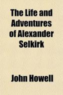 The Life And Adventures Of Alexander Sel di John Howell edito da General Books