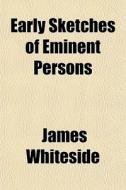 Early Sketches Of Eminent Persons di James Whiteside edito da General Books