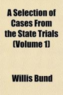 A Selection Of Cases From The State Tria di Willis Bund edito da General Books