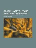 Cousin Hatty's Hymns And Twilight Stories di William Crosby edito da General Books Llc