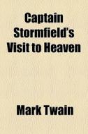 Captain Stormfield's Visit To Heaven di Mark Twain edito da General Books Llc