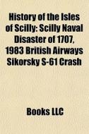 History Of The Isles Of Scilly: Scilly N di Books Llc edito da Books LLC, Wiki Series